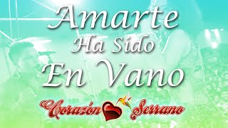 Corazón Serrano  Amarte Ha Sido En Vano Primicia [upl. by Ader529]