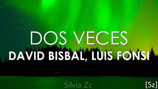 David Bisbal Luis Fonsi  Dos Veces Letra [upl. by Charlot]