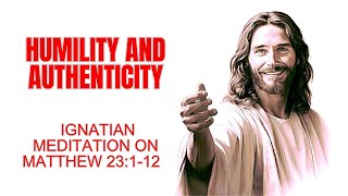 Humility and Authenticity  Ignatian Meditation on Matthew 231–12 [upl. by Corney]