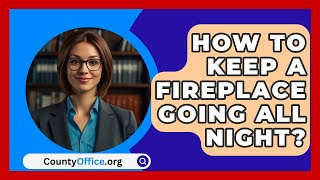 How To Keep A Fireplace Going All Night  CountyOfficeorg [upl. by Oner]