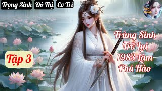 Tập 3 Trùng Sinh Trở Lại 1983 Làm Phú Hào  Chương 178264  Truyện Trọng Sinh Đô Thị Cơ Trí [upl. by Debra]