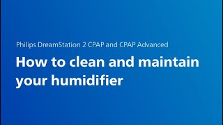 Philips DreamStation 2 CPAP and CPAP Advanced How to clean and maintain your humidifier [upl. by Renell496]