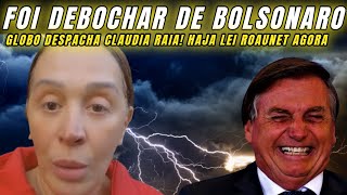 URGENTE FOI DEBOCHAR BOLSONARO CLAUDIA RAIA DEMITIDA DA GLOBO HAJA LEI ROUANET PREPAREM OS BOLSOS [upl. by Birck]