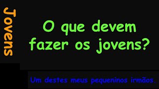 O QUE DEVEM FAZER OS JOVENS [upl. by Hammad]