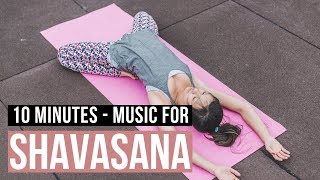 Music for Shavasana 10 min End your Yogaclass with Relaxing Savasana Music [upl. by Anastasius]