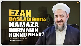 Ezan Başladığında Namaza Durmanın Hükmü Nedir  İsmail Hünerlice Hocaefendi [upl. by Shellans72]