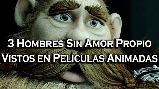 3 Hombres Sin Amor Propio Vistos en Peliculas Animadas [upl. by Hatokad]