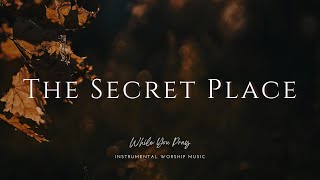 The Secret Place  Instrumental Worship Music  While You Pray [upl. by Boothman]