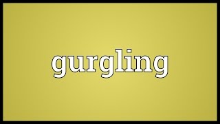 Gurgling Meaning [upl. by Onek]