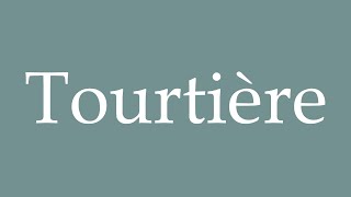 How to Pronounce Tourtière Correctly in French [upl. by Antoni58]