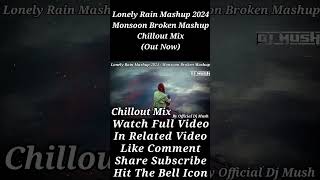 Lonely Rain Mashup 2024  Monsoon Broken Mashup  Chillout Mix  By Official Dj Mush love lofi [upl. by Wurtz]