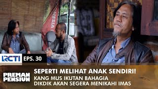 IKUTAN SENANG Kang Mus Bahagia Saat Dengar Dikdik Mau Nikahi Imas  PREMAN PENSIUN 3  EPS 30 22 [upl. by Catton586]