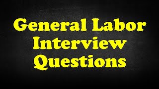 General Labor Interview Questions [upl. by Gambrill]