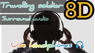 Travelling soldier 8d surround audio [upl. by Acinelav922]