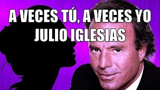 A VECES TÚ A VECES YO  JULIO IGLESIAS [upl. by Gaynor]