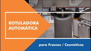 Máquinas Rotuladoras Automáticas para Frascos de Cosméticos  Plástico e Vidro [upl. by Delanie]