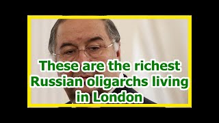 News These are the richest Russian oligarchs living in London [upl. by Dlaniger]