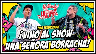 HABLANDO HUEVADAS  Séptima Temporada VINO AL SHOW UNA SEÑORA BORRACHA [upl. by Truman]