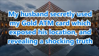 My husband secretly used my Gold ATM card which exposed his location and revealing a shocking truth [upl. by Masera]