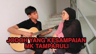 Jodoh Yang Kesampaian  MK TAMPARULI cover [upl. by Filiano]