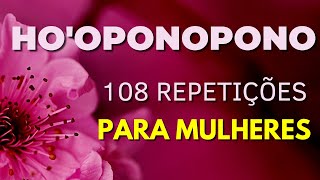 HOOPONOPONO  108 REPETIÇÕES PARA MULHERES [upl. by Ahsercal]