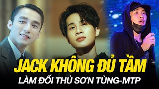 JACK KHÔNG ĐỦ TẦM LÀM ĐỐI THỦ SƠN TÙNG SẾP “OUT TRÌNH” TỪ ĐẠO ĐỨC TƯ DUY ÂM NHẠC CHO ĐẾN VISUAL [upl. by Horton]