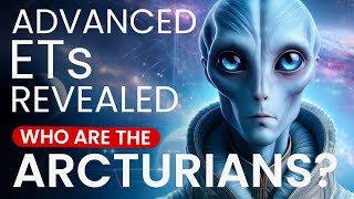 THE ARCTURIANS Advanced ETs Revealed [upl. by Leverett78]