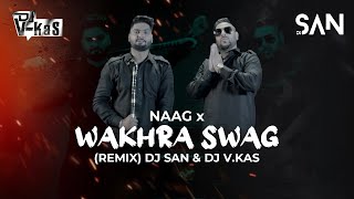 NAAG X WAKHRA SWAG REMIX DJ V KAS amp DJ SAN [upl. by Samaj]