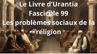 Le Livre d’Urantia Fascicule 99 [upl. by Aleira]