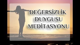 Değersizlik Duygusunu Yenme MeditasyonuErdem Taşkınsu [upl. by Akire]