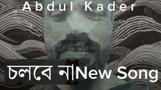 চলবে না  New Song  Cholbe Na by Abdul Kader [upl. by Sema]