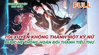 FULL  TÔI XUYÊN KHÔNG THÀNH MỘT KỸ NỮ  ĐƯỢC HỆ THỐNG HOÁN ĐỔI THÀNH TIỂU THƯ  TRUYỆN THƯ GIÃN [upl. by Elsy81]