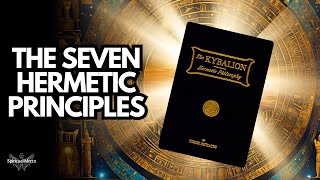 The 7 Hermetic Principles The Unseen Natural Laws of the Universe Explained [upl. by Dante]