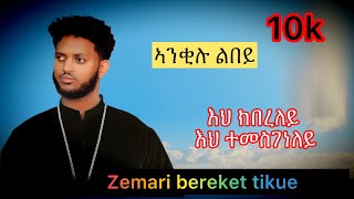 ኣንቂዱ ልበይ eritreanmezmur orthodox zemari bereket tikue anqilu lbey [upl. by Gide]