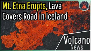 This Week in Volcano News Mount Etna Erupts Lava Covers Road in Iceland [upl. by Ehling]