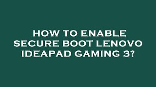 How to enable secure boot lenovo ideapad gaming 3 [upl. by Barcellona431]