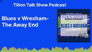 Blues v Wrexham The Away End  Tilton Talk Show Podcast [upl. by Annekahs]