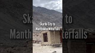 From Skardu city to the waterfalls in 25 hours Manthokha waterfalls rotikapraarukhan [upl. by Sumner]