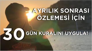 BİR ERKEĞİN AYRILIK SONRASI SENİ ÖZLEMESİ İÇİN OTUZ GÜN KURALI TAM SANA GÖRE [upl. by Jaal]