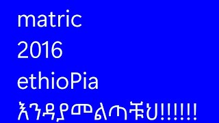 matric 2016 grade 12 student እንድያመልጣችሁ።score above what you want by seeing the entire video good lo [upl. by Elmo34]