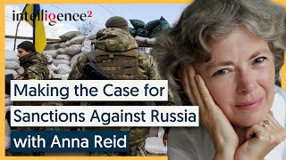 Making the Case for Sanctions Against Russia  Anna Reid  Intelligence Squared [upl. by Ynnep]