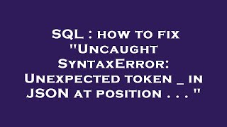 SQL  how to fix quotUncaught SyntaxError Unexpected token  in JSON at position    quot [upl. by Pazia]