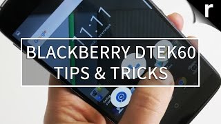 BlackBerry DTEK60 Tips and Tricks [upl. by Heins]