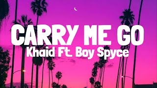 Khaid amp Boy spyce  Carry Me Go Lyrics [upl. by Yekcaj]