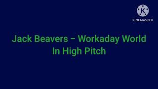 Jack Beavers  Workaday World In High Pitch [upl. by Nuajed104]