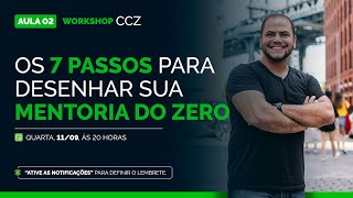 Os 7 Passos para Desenhar sua Mentoria do Zero  Aula 2  Workshop CCZ [upl. by Htaeh861]