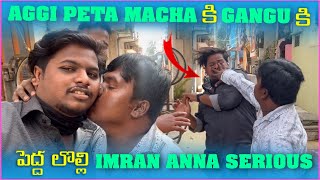 Aggipetti Macha కి Gangu కి పెద్ద లొల్లి imran Anna Serious  Pareshan Gangu [upl. by Eveivenej]