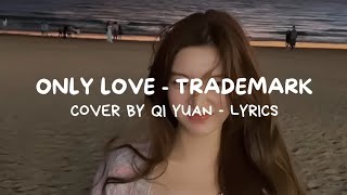 ONLY LOVE  COVER BY 七元 QI YUAN ORIGINAL BY TRADEMARK LYRICS [upl. by Ermina531]