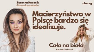 Zuzanna Haponik lamakeupebella quotMacierzyństwo w Polsce bardzo się idealizujequot CAŁA NA BIAŁO [upl. by Odanref]