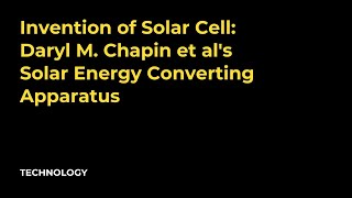 Invention of Solar Cell Daryl M Chapin et als Solar Energy Converting Apparatus [upl. by Cindelyn94]